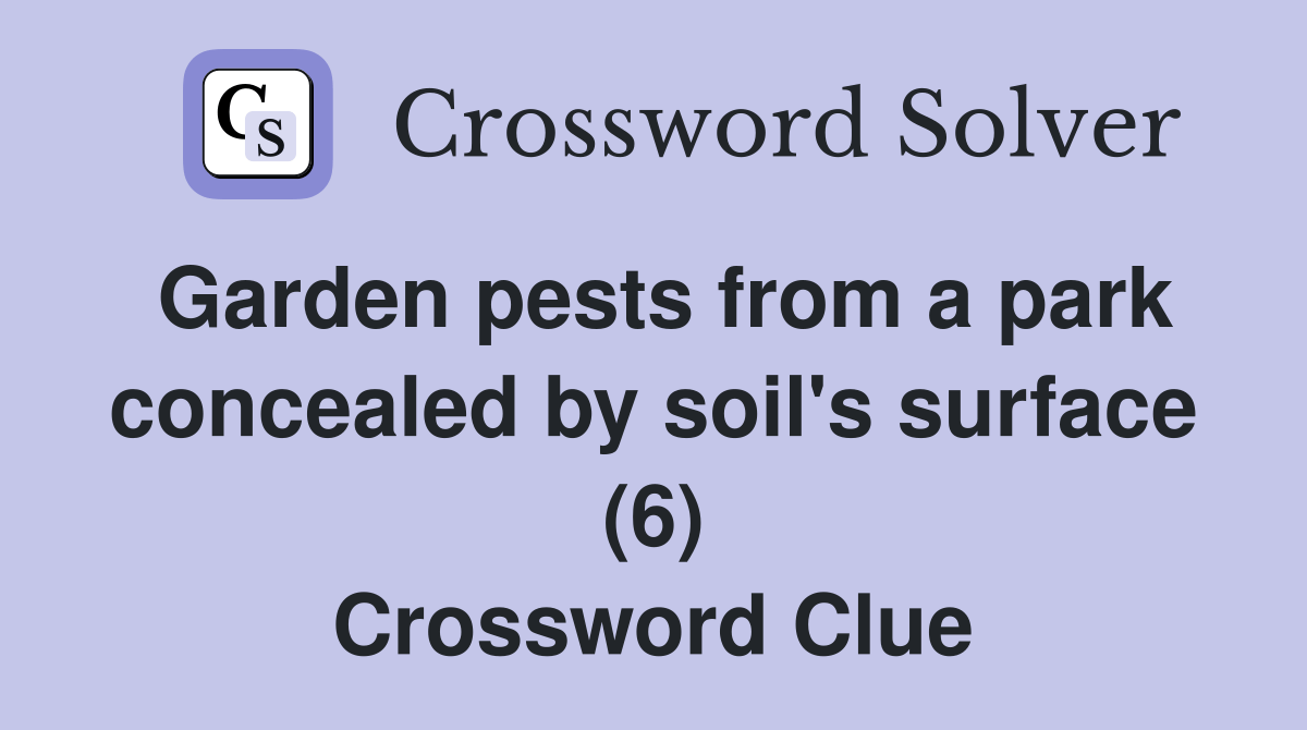 Garden pests from a park concealed by soil's surface (6) Crossword Clue Answers Crossword Solver